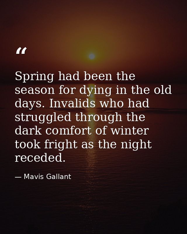 Spring had been the season for dying in the old days. Invalids who had struggled through the dark comfort of winter took — Mavis Gallant