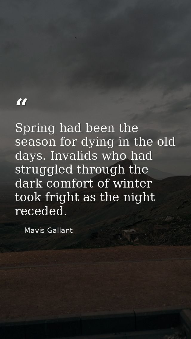 Spring had been the season for dying in the old days. Invalids who had struggled through the dark comfort of winter took — Mavis Gallant