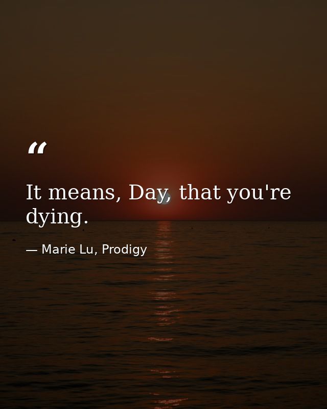 It means, Day, that you're dying. — Marie Lu, Prodigy