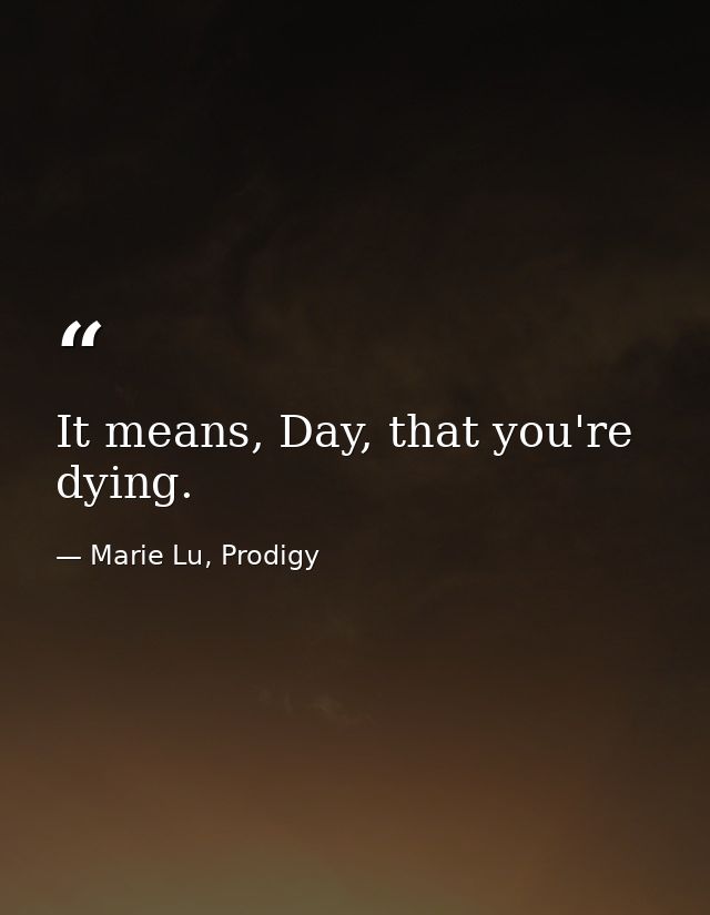 It means, Day, that you're dying. — Marie Lu, Prodigy