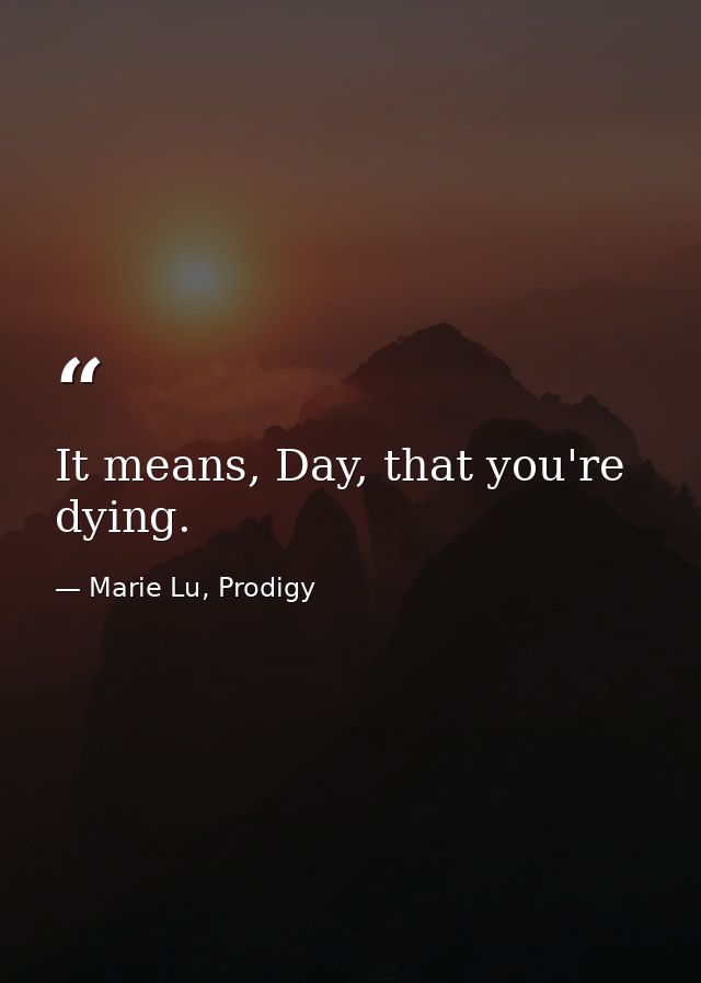 It means, Day, that you're dying. — Marie Lu, Prodigy
