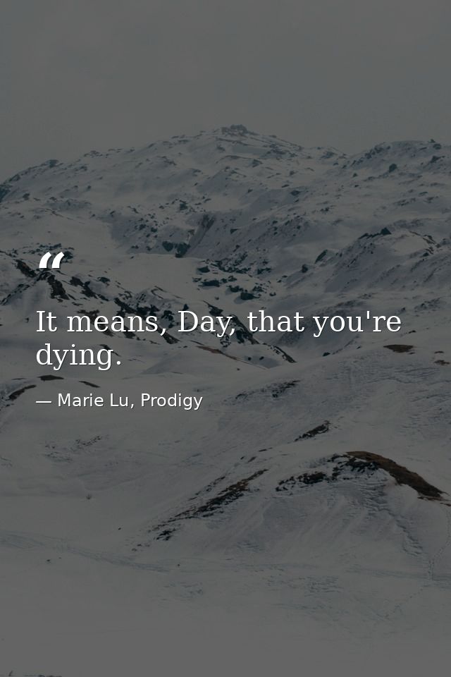 It means, Day, that you're dying. — Marie Lu, Prodigy