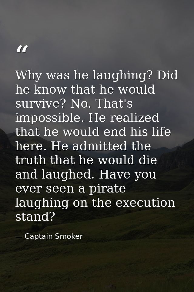 Why was he laughing? Did he know that he would survive? No. That's impossible. He realized that he would end his life he — Captain Smoker