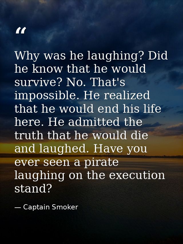 Why was he laughing? Did he know that he would survive? No. That's impossible. He realized that he would end his life he — Captain Smoker