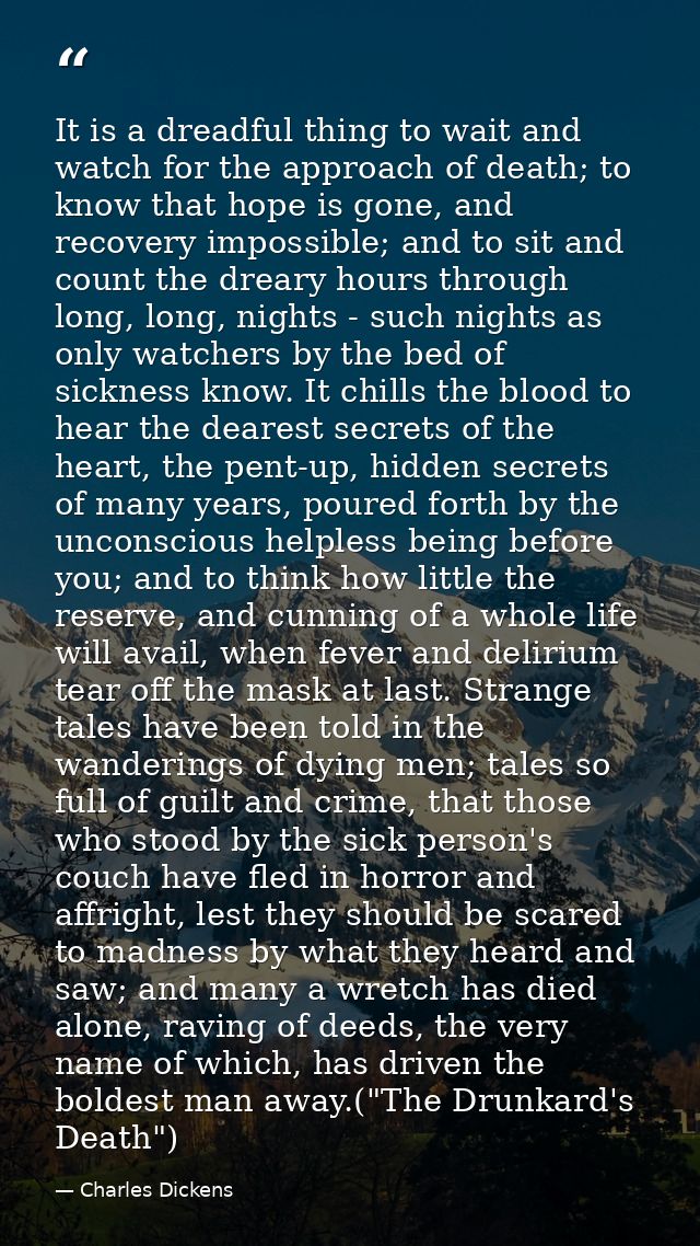 It is a dreadful thing to wait and watch for the approach of death; to know that hope is gone, and recovery impossible;  — Charles Dickens