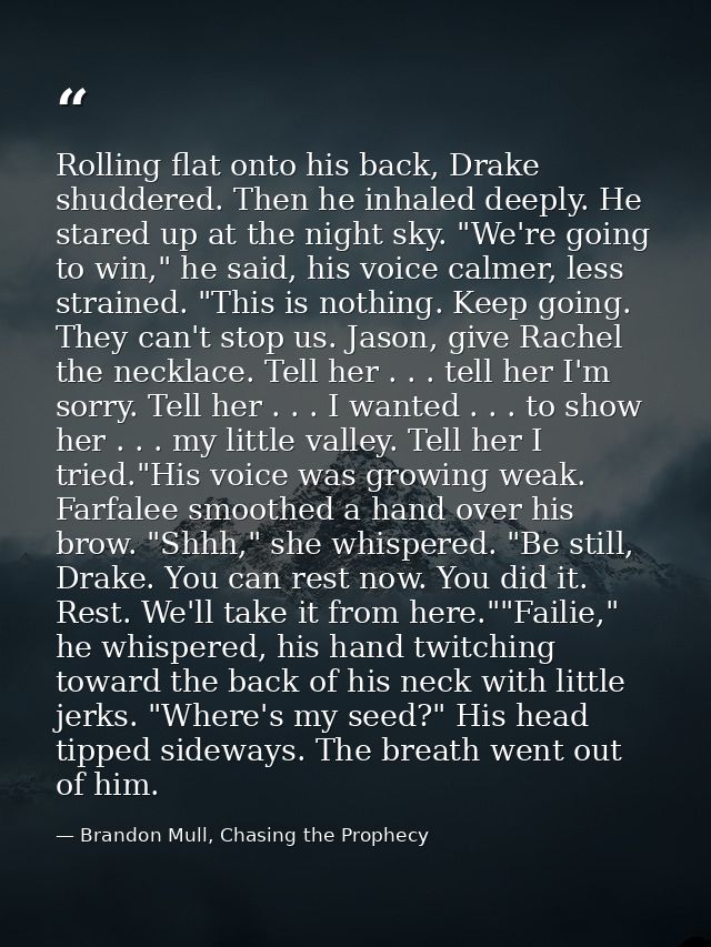 Rolling flat onto his back, Drake shuddered. Then he inhaled deeply. He stared up at the night sky. "We're going to win, — Brandon Mull, Chasing the Prophecy