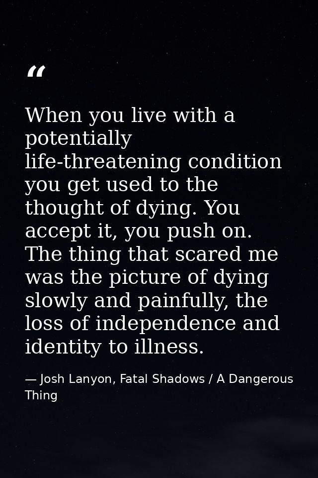 When you live with a potentially life-threatening condition you get used to the thought of dying. You accept it, you pus — Josh Lanyon, Fatal Shadows / A Dangerous Thing