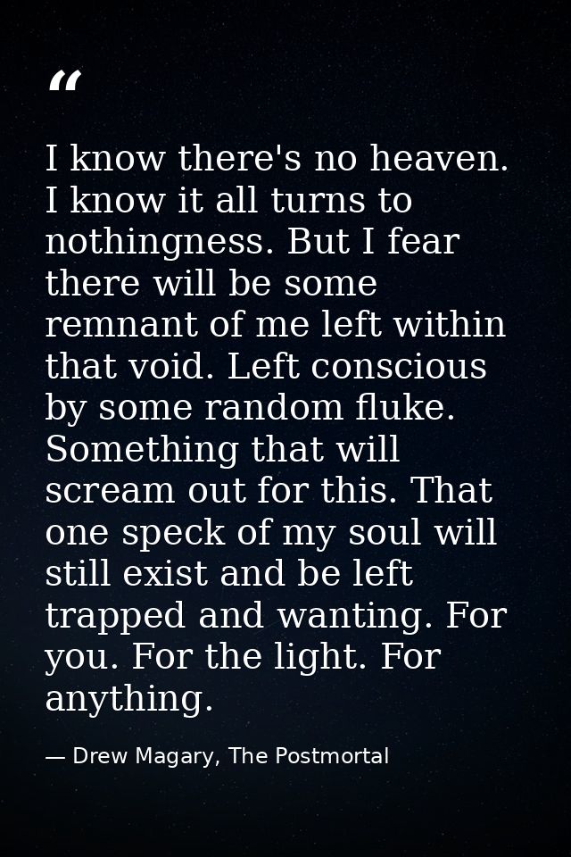 I know there's no heaven. I know it all turns to nothingness. But I fear there will be some remnant of me left within th — Drew Magary, The Postmortal