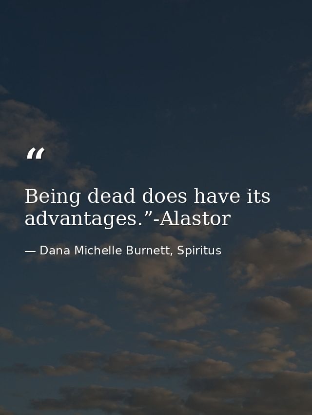 Being dead does have its advantages.”-Alastor — Dana Michelle Burnett, Spiritus