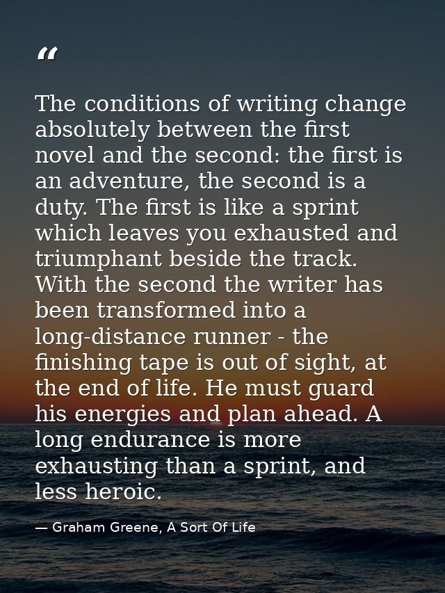 The conditions of writing change absolutely between the first novel and the second: the first is an adventure, the secon — Graham Greene, A Sort Of Life