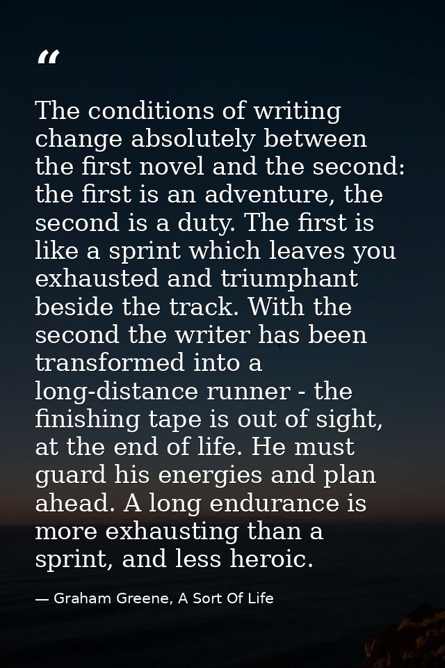 The conditions of writing change absolutely between the first novel and the second: the first is an adventure, the secon — Graham Greene, A Sort Of Life