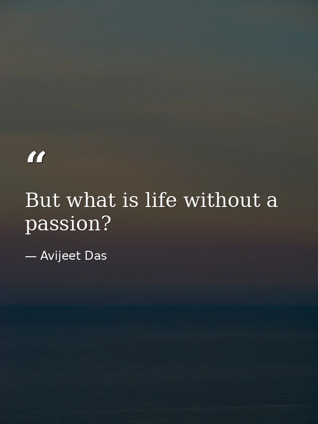 But what is life without a passion? — Avijeet Das