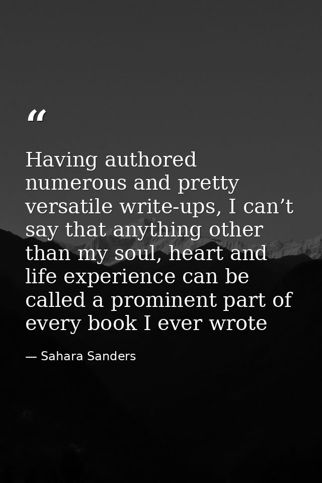 Having authored numerous and pretty versatile write-ups, I can’t say that anything other than my soul, heart and life ex — Sahara Sanders