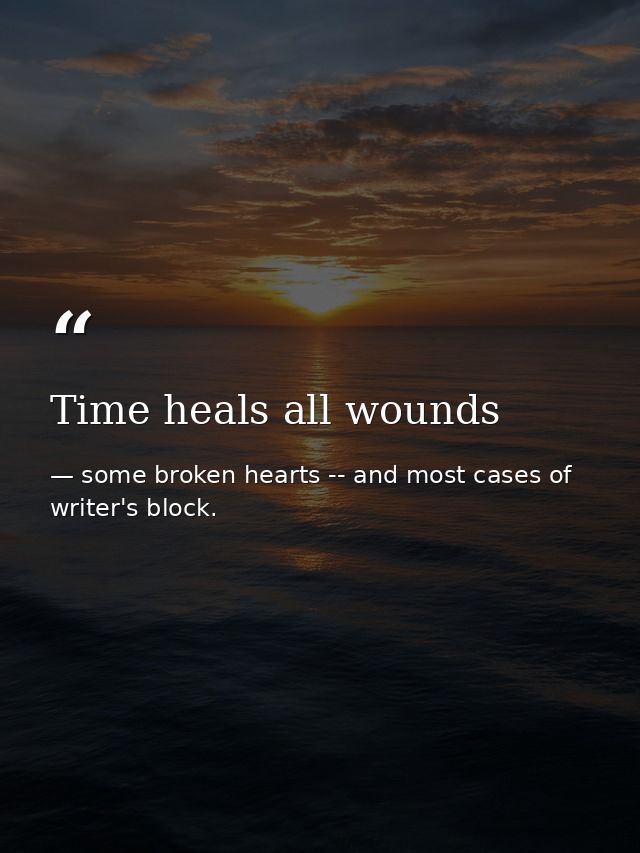 Time heals all wounds — some broken hearts -- and most cases of writer's block.