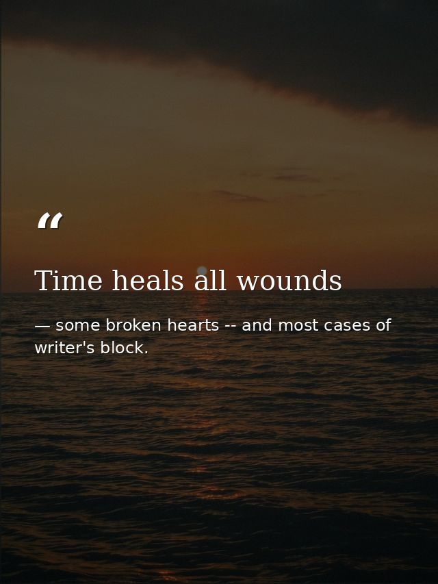 Time heals all wounds — some broken hearts -- and most cases of writer's block.