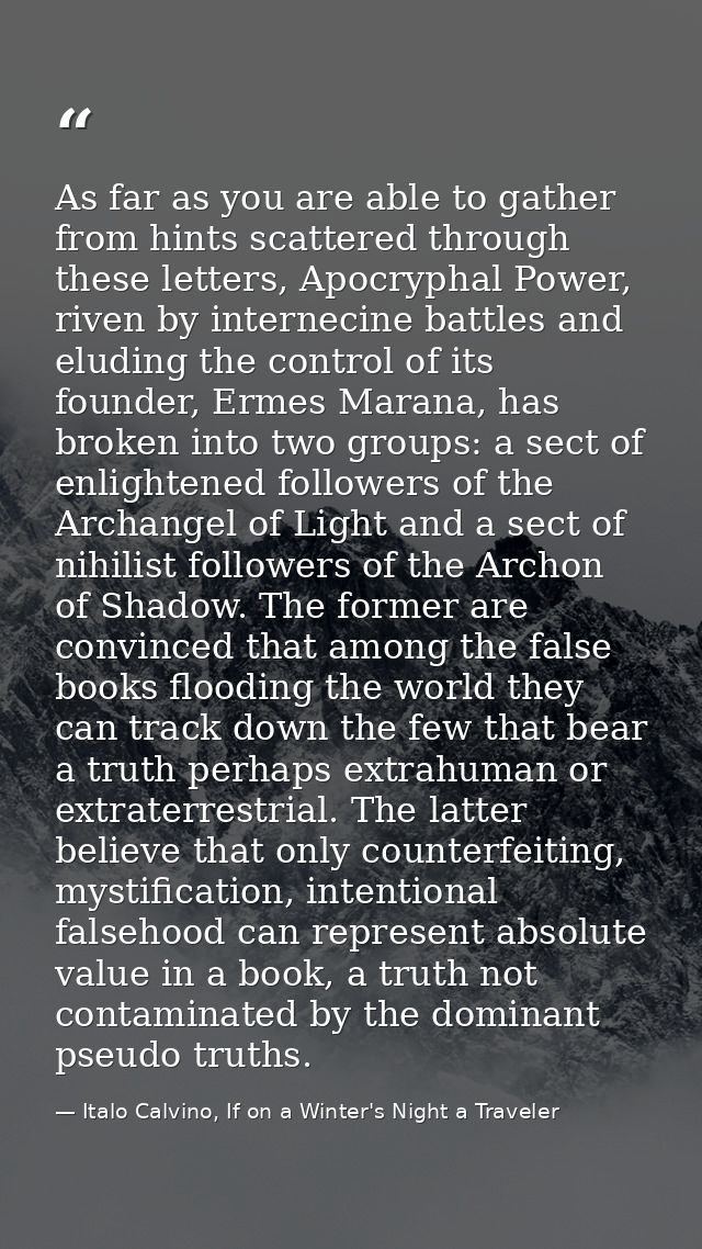 As far as you are able to gather from hints scattered through these letters, Apocryphal Power, riven by internecine batt — Italo Calvino, If on a Winter's Night a Traveler