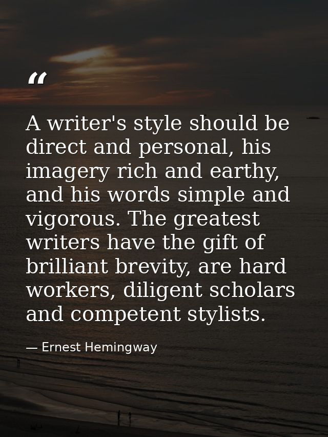 A writer's style should be direct and personal, his imagery rich and earthy, and his words simple and vigorous. The grea — Ernest Hemingway