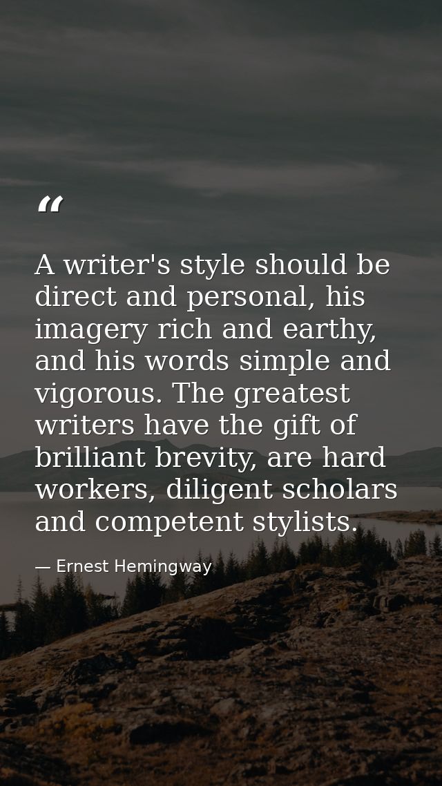 A writer's style should be direct and personal, his imagery rich and earthy, and his words simple and vigorous. The grea — Ernest Hemingway