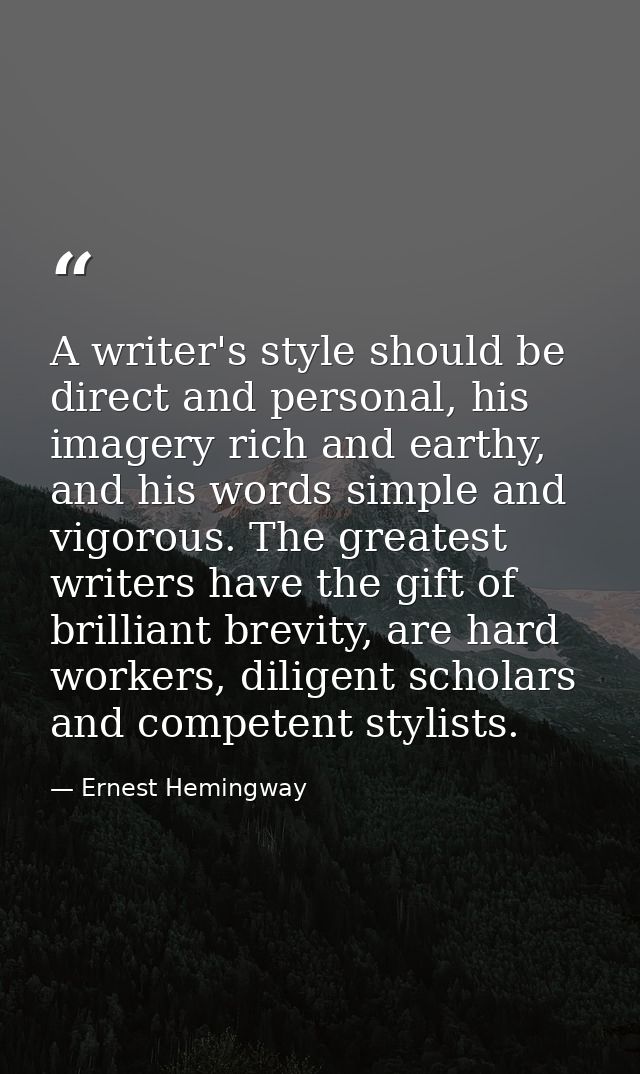 A writer's style should be direct and personal, his imagery rich and earthy, and his words simple and vigorous. The grea — Ernest Hemingway