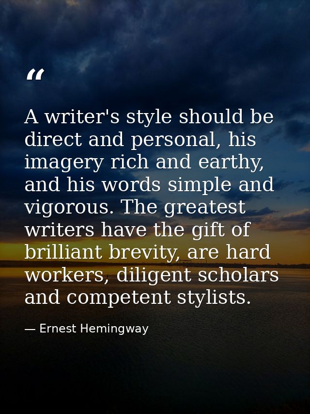 A writer's style should be direct and personal, his imagery rich and earthy, and his words simple and vigorous. The grea — Ernest Hemingway