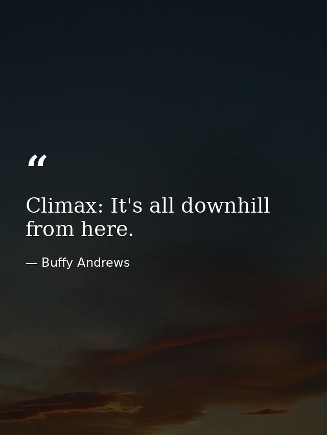 Climax: It's all downhill from here. — Buffy Andrews