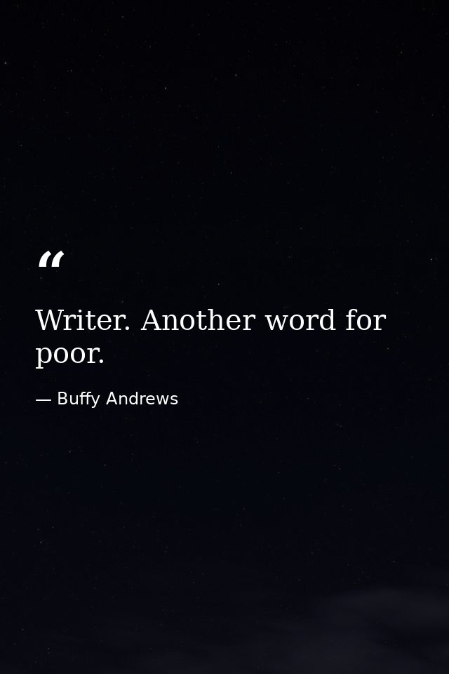 Writer. Another word for poor. — Buffy Andrews