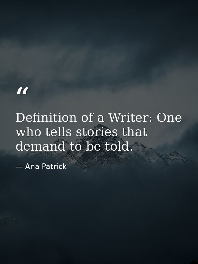 Definition of a Writer: One who tells stories that demand to be told. — Ana Patrick
