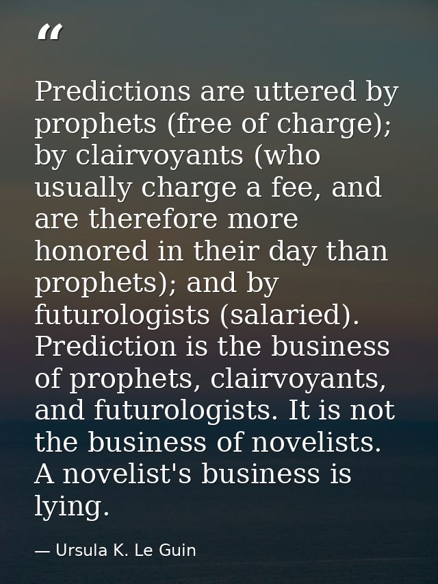 Predictions are uttered by prophets (free of charge); by clairvoyants (who usually charge a fee, and are therefore more  — Ursula K. Le Guin