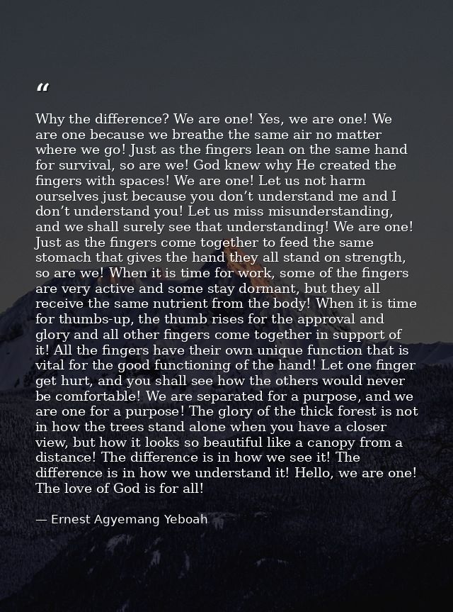 Why the difference? We are one! Yes, we are one! We are one because we breathe the same air no matter where we go! Just  — Ernest Agyemang Yeboah