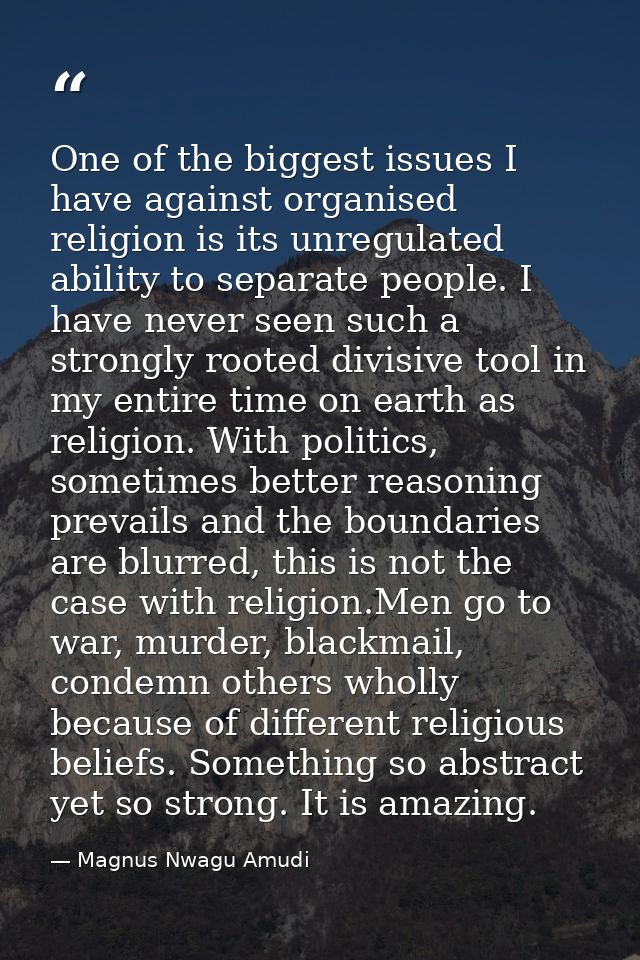 One of the biggest issues I have against organised religion is its unregulated ability to separate people. I have never  — Magnus Nwagu Amudi