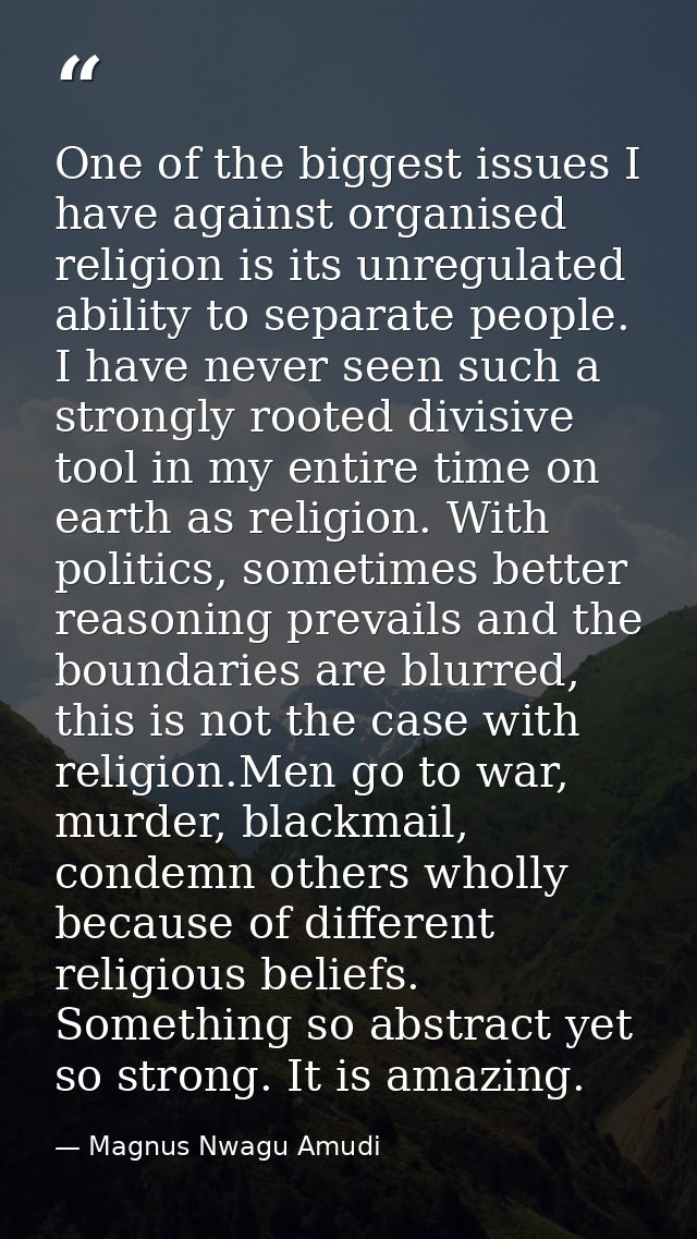 One of the biggest issues I have against organised religion is its unregulated ability to separate people. I have never  — Magnus Nwagu Amudi