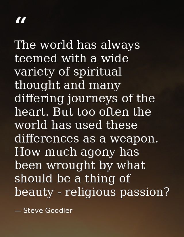 The world has always teemed with a wide variety of spiritual thought and many differing journeys of the heart. But too o — Steve Goodier