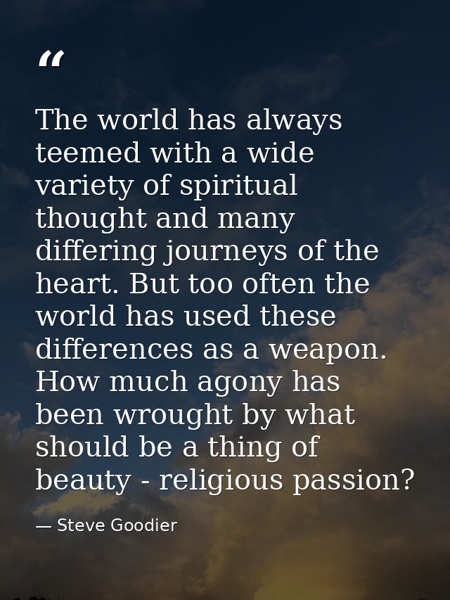 The world has always teemed with a wide variety of spiritual thought and many differing journeys of the heart. But too o — Steve Goodier