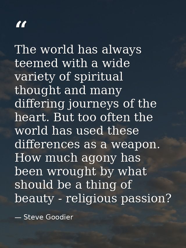 The world has always teemed with a wide variety of spiritual thought and many differing journeys of the heart. But too o — Steve Goodier