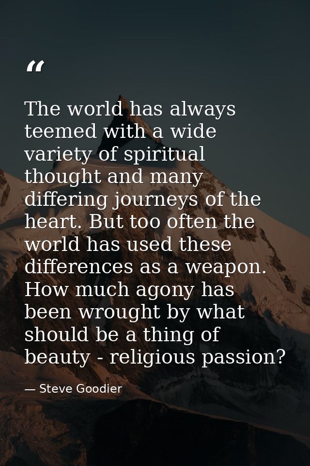 The world has always teemed with a wide variety of spiritual thought and many differing journeys of the heart. But too o — Steve Goodier