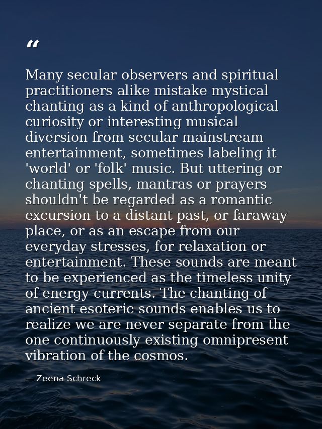 Many secular observers and spiritual practitioners alike mistake mystical chanting as a kind of anthropological curiosit — Zeena Schreck