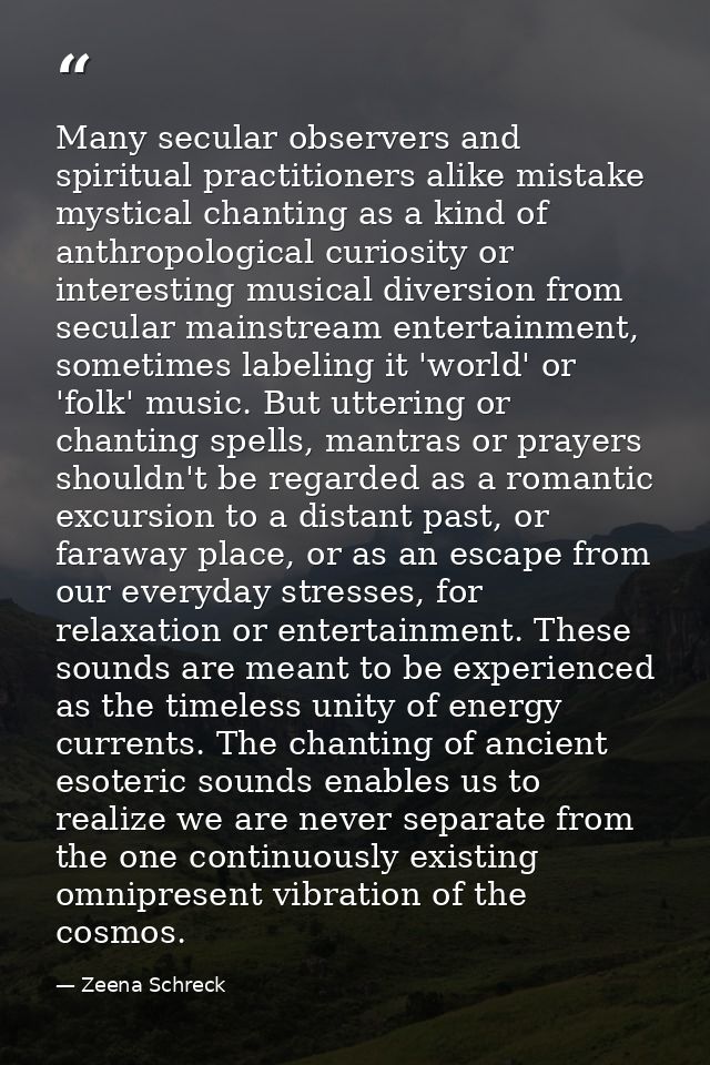Many secular observers and spiritual practitioners alike mistake mystical chanting as a kind of anthropological curiosit — Zeena Schreck