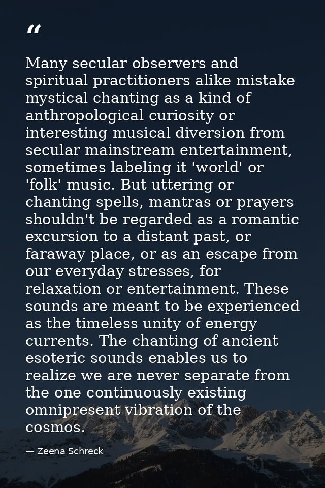Many secular observers and spiritual practitioners alike mistake mystical chanting as a kind of anthropological curiosit — Zeena Schreck