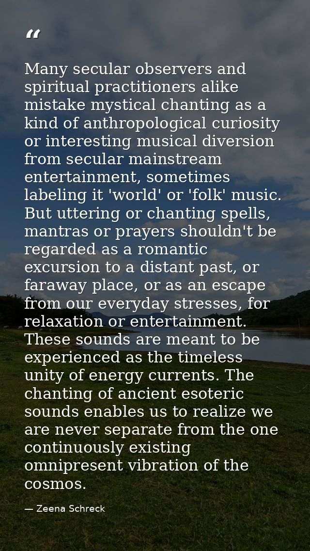 Many secular observers and spiritual practitioners alike mistake mystical chanting as a kind of anthropological curiosit — Zeena Schreck