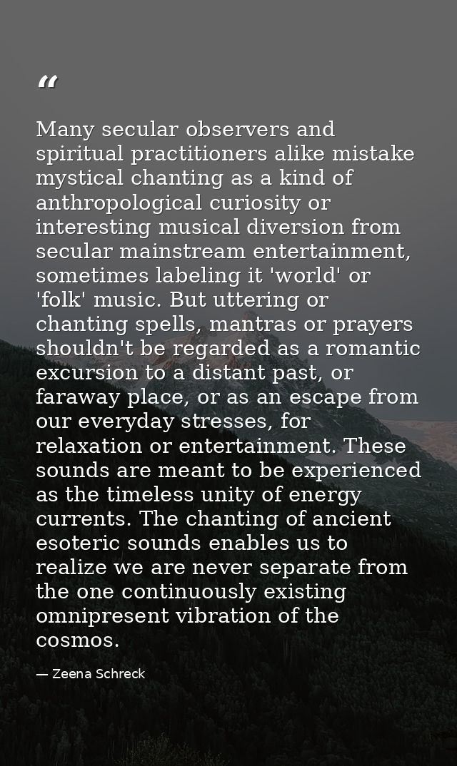 Many secular observers and spiritual practitioners alike mistake mystical chanting as a kind of anthropological curiosit — Zeena Schreck