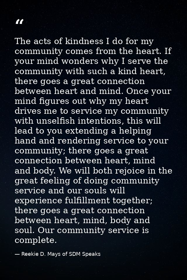 The acts of kindness I do for my community comes from the heart. If your mind wonders why I serve the community with suc — Reekie D. Mays of SDM Speaks