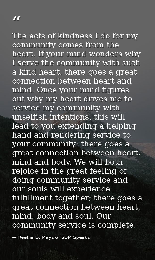 The acts of kindness I do for my community comes from the heart. If your mind wonders why I serve the community with suc — Reekie D. Mays of SDM Speaks