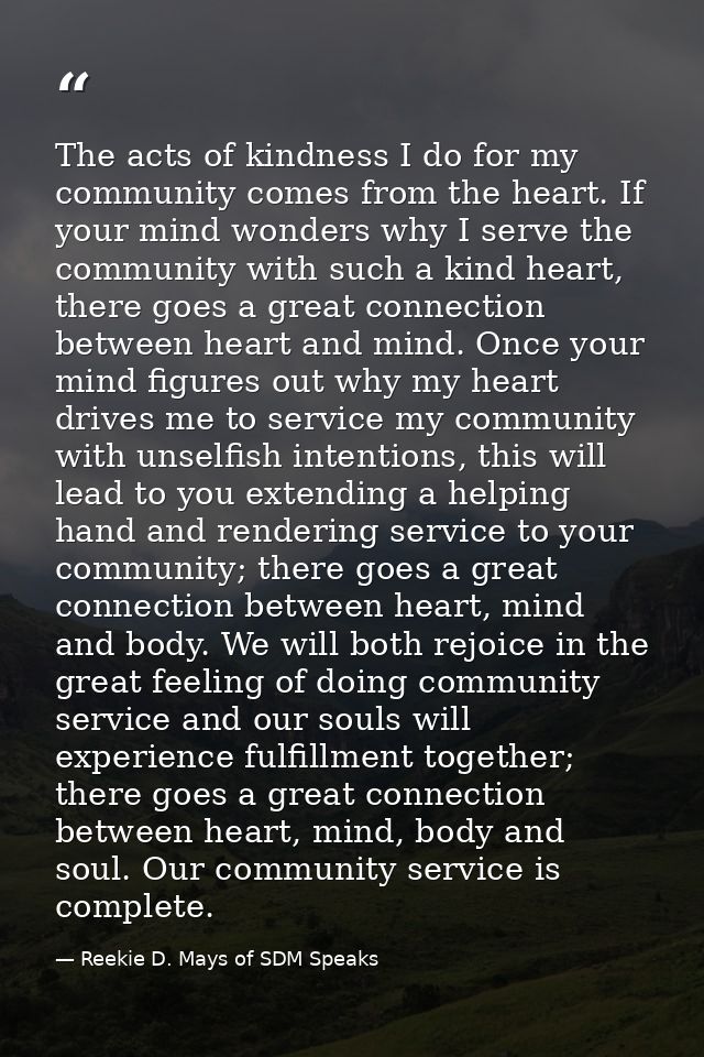 The acts of kindness I do for my community comes from the heart. If your mind wonders why I serve the community with suc — Reekie D. Mays of SDM Speaks