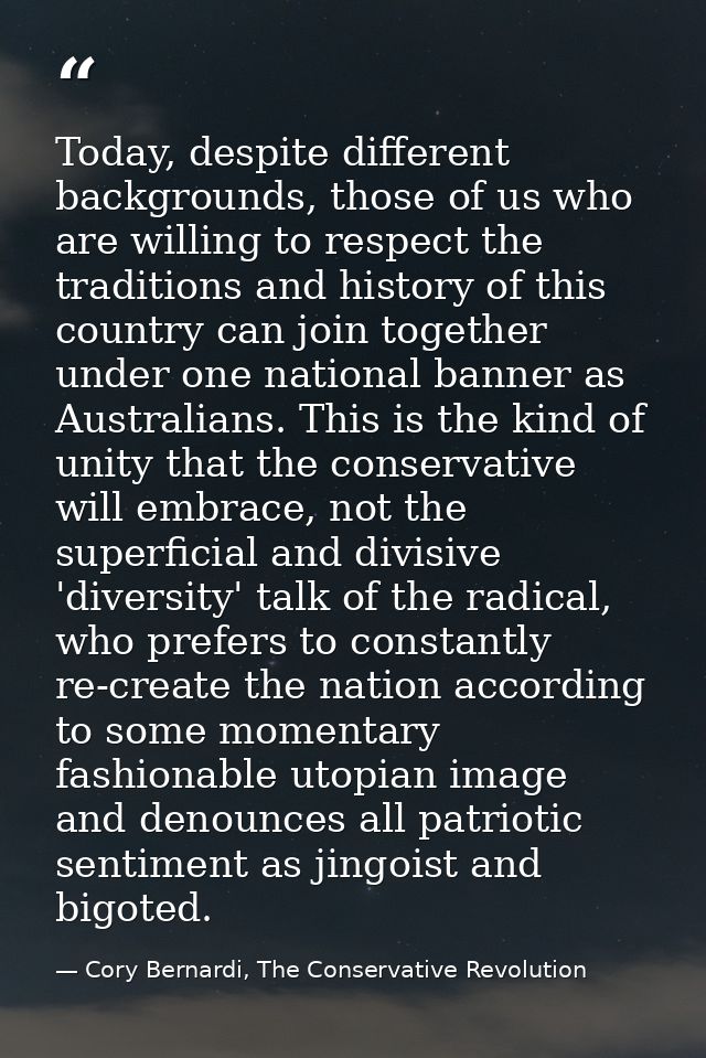 Today, despite different backgrounds, those of us who are willing to respect the traditions and history of this country  — Cory Bernardi, The Conservative Revolution