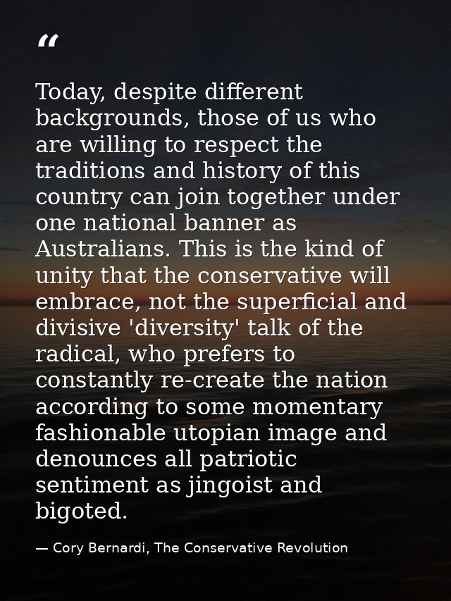 Today, despite different backgrounds, those of us who are willing to respect the traditions and history of this country  — Cory Bernardi, The Conservative Revolution