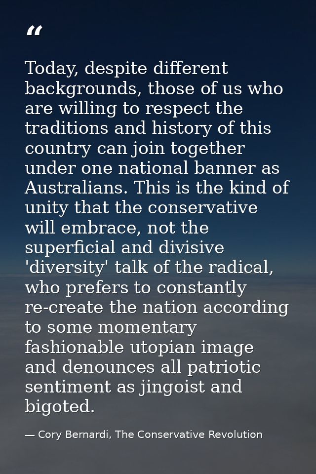 Today, despite different backgrounds, those of us who are willing to respect the traditions and history of this country  — Cory Bernardi, The Conservative Revolution