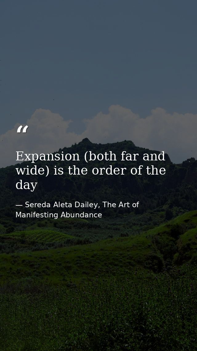 Expansion (both far and wide) is the order of the day — Sereda Aleta Dailey, The Art of Manifesting Abundance