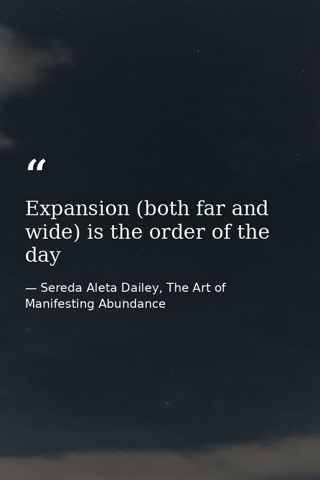 Expansion (both far and wide) is the order of the day — Sereda Aleta Dailey, The Art of Manifesting Abundance