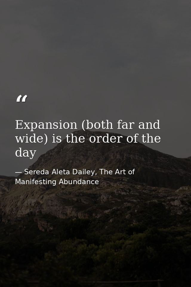 Expansion (both far and wide) is the order of the day — Sereda Aleta Dailey, The Art of Manifesting Abundance