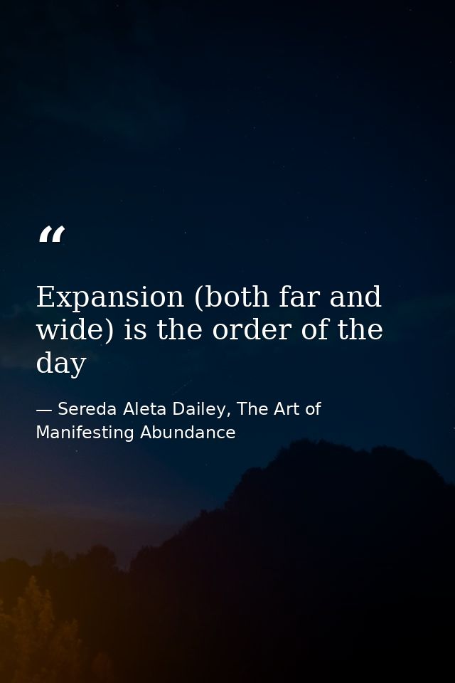 Expansion (both far and wide) is the order of the day — Sereda Aleta Dailey, The Art of Manifesting Abundance